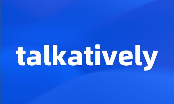 talkatively