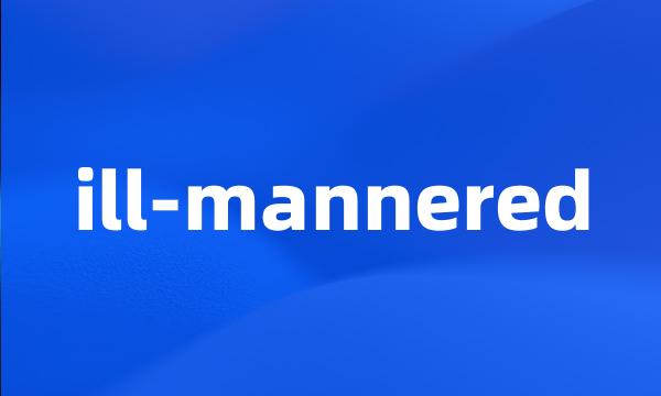 ill-mannered