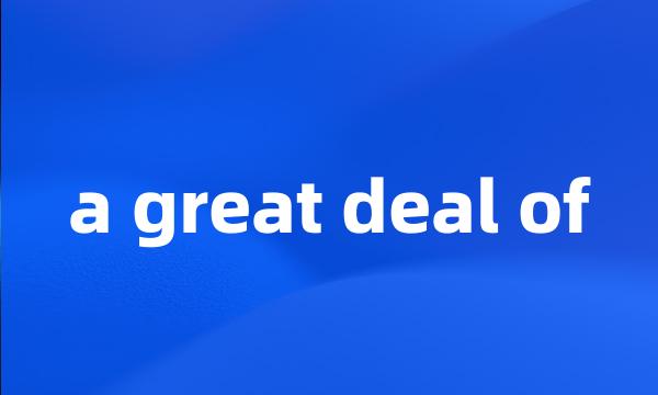 a great deal of