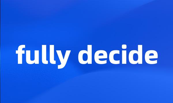 fully decide