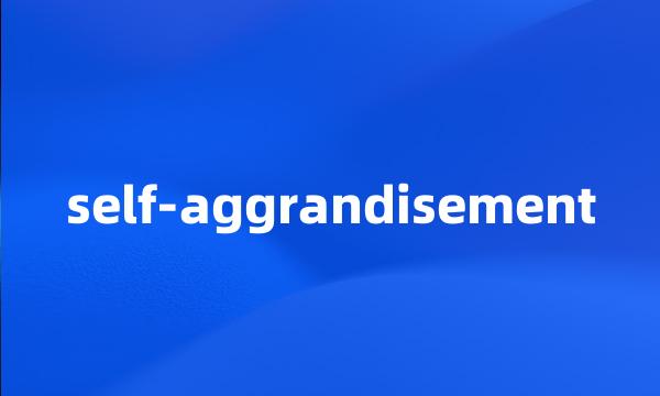 self-aggrandisement