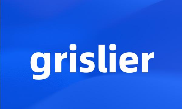 grislier