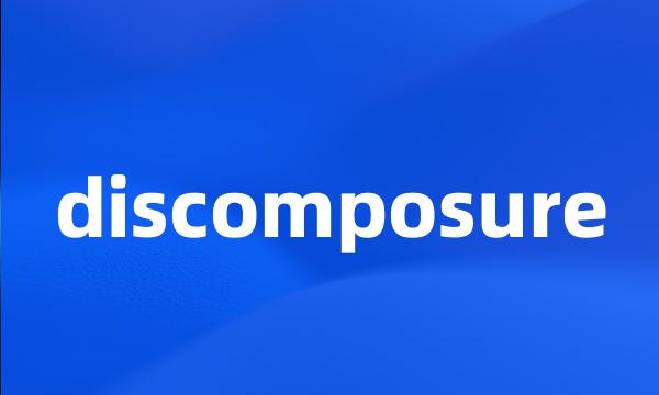 discomposure