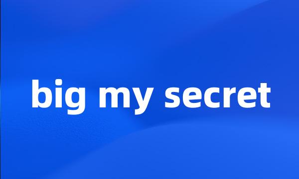 big my secret