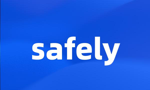 safely