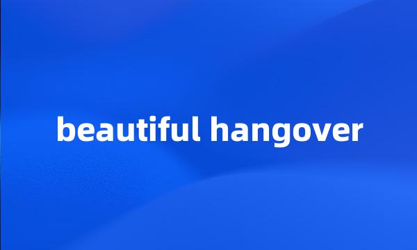 beautiful hangover