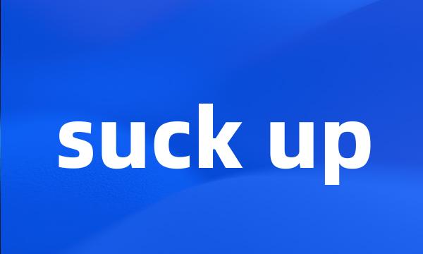 suck up