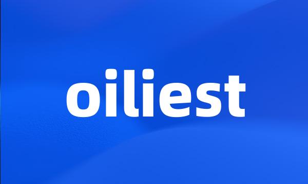 oiliest