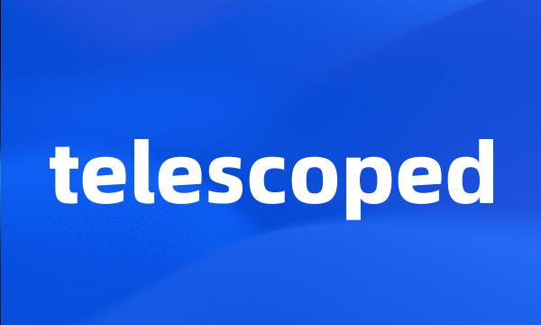 telescoped