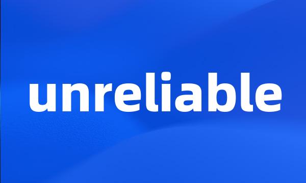 unreliable