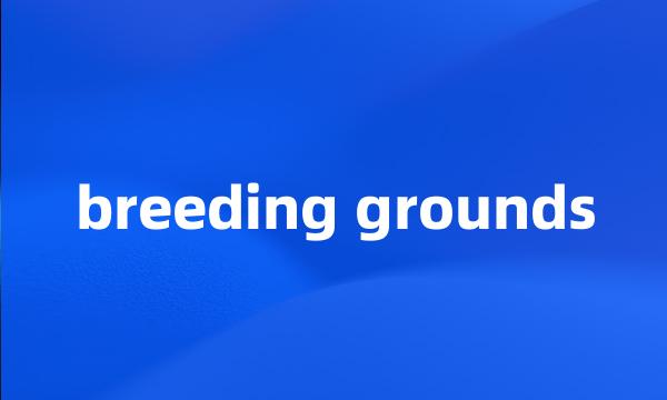 breeding grounds