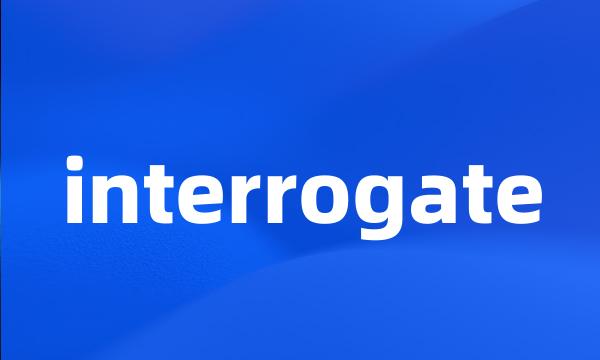 interrogate