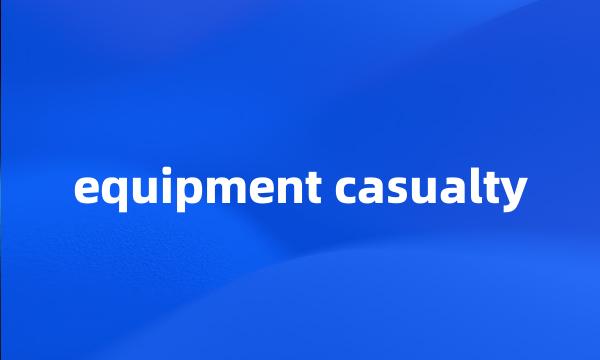 equipment casualty