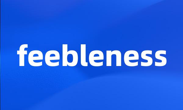 feebleness