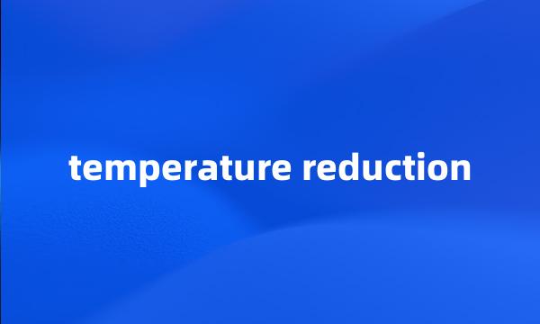 temperature reduction