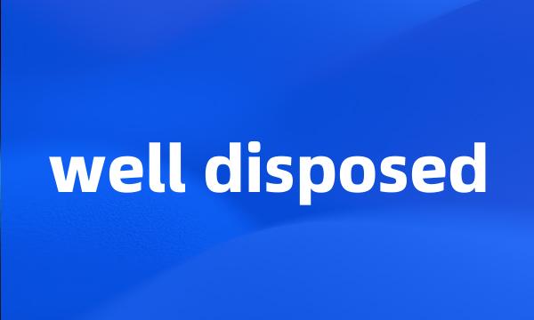 well disposed