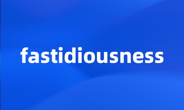 fastidiousness