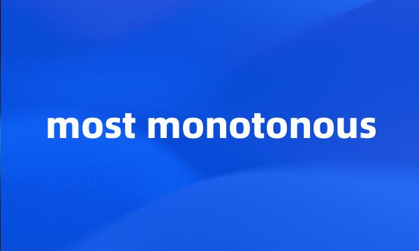 most monotonous