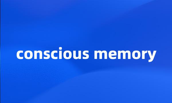 conscious memory