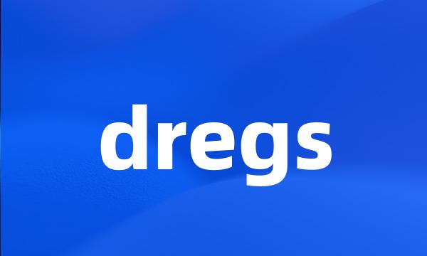 dregs