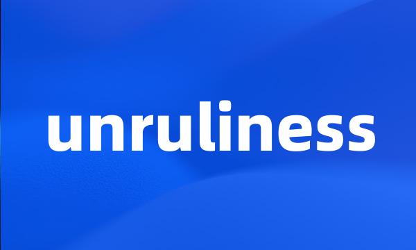 unruliness