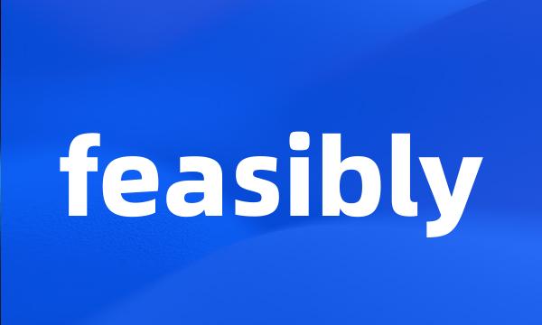 feasibly