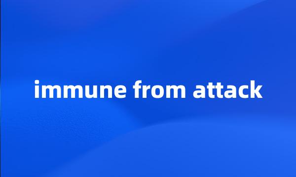 immune from attack