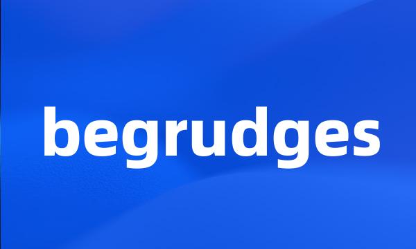 begrudges