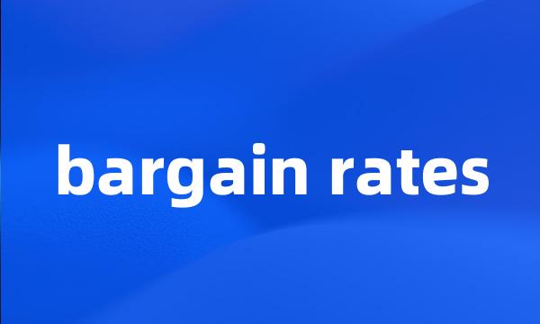 bargain rates