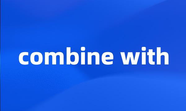 combine with