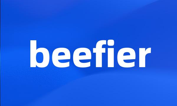 beefier