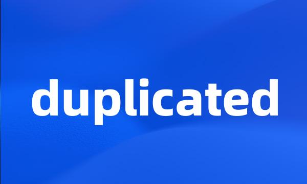 duplicated