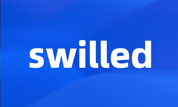 swilled