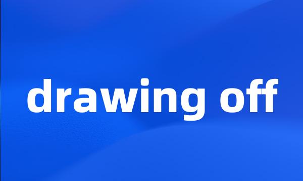 drawing off