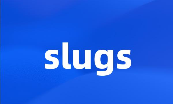 slugs