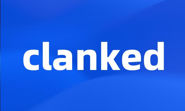 clanked