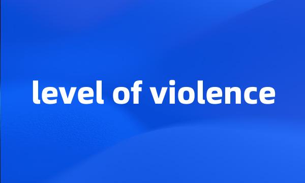 level of violence