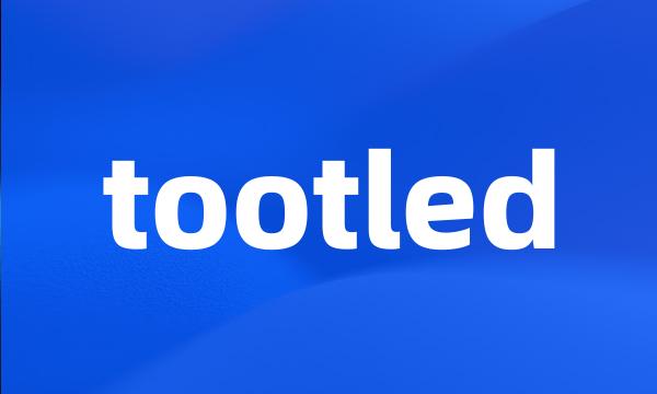 tootled