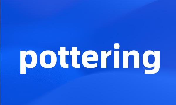 pottering
