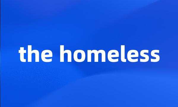 the homeless