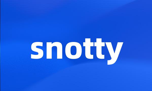 snotty