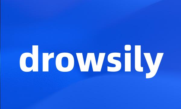 drowsily