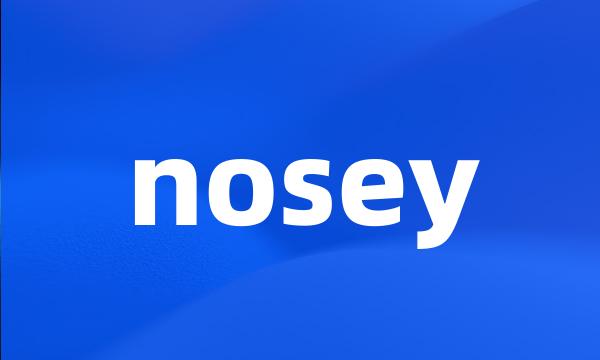 nosey