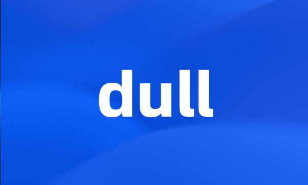 dull