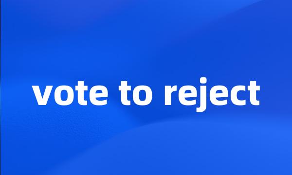 vote to reject