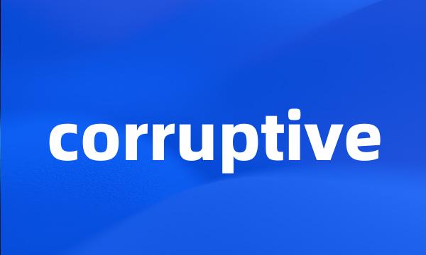 corruptive