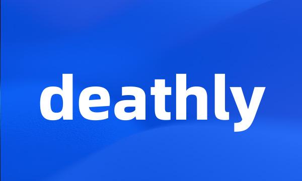 deathly