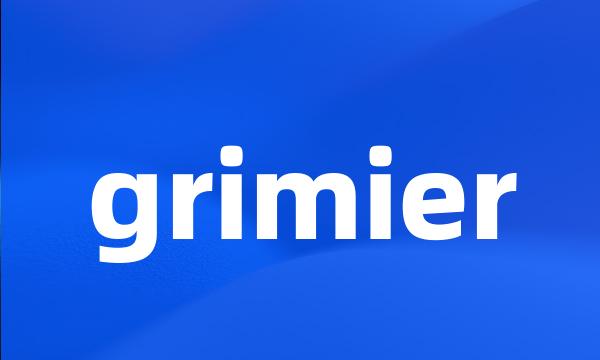 grimier