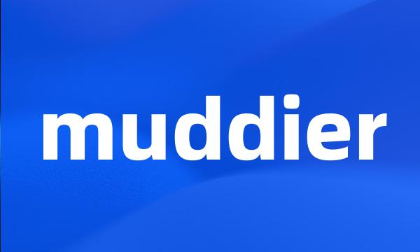 muddier