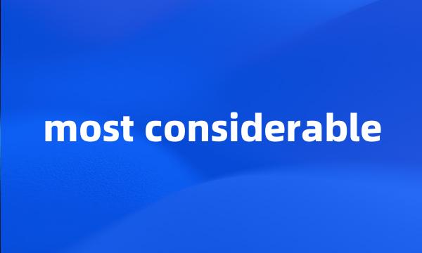 most considerable